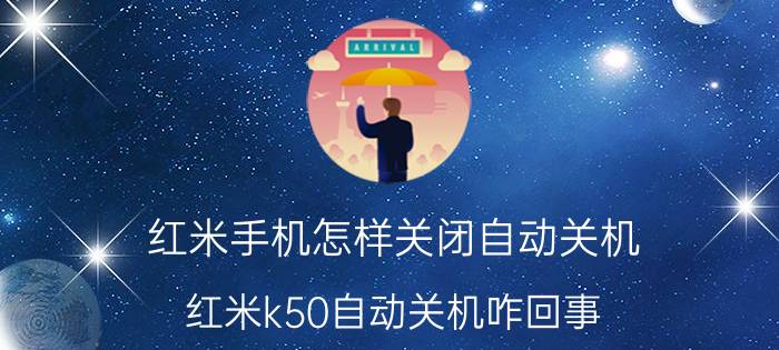 红米手机怎样关闭自动关机 红米k50自动关机咋回事？